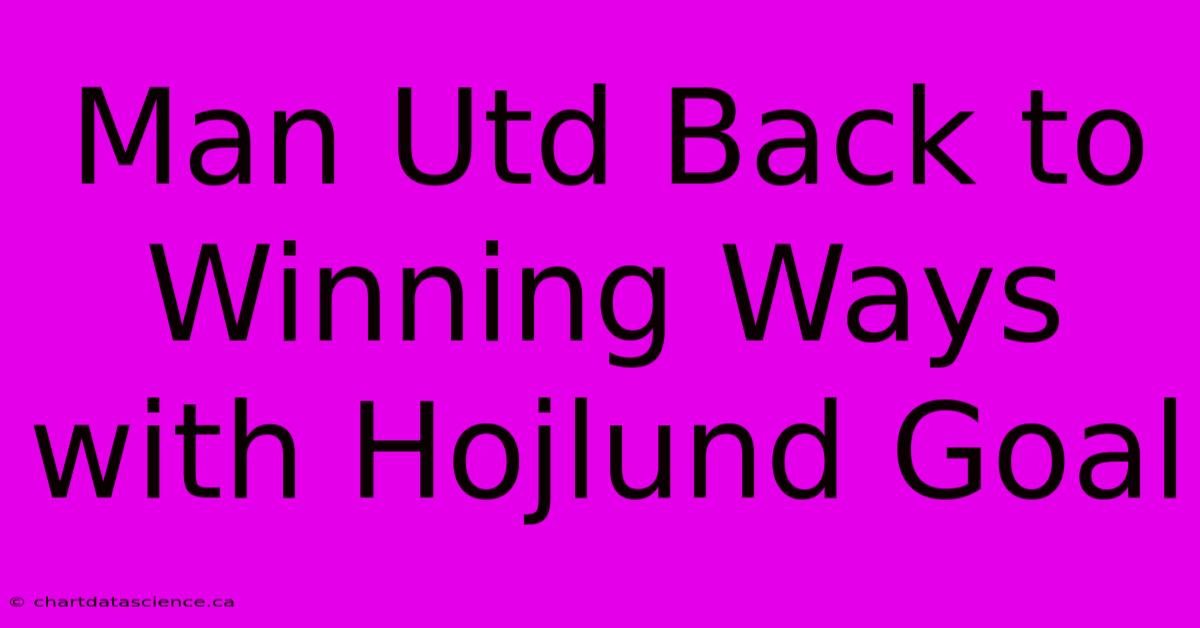 Man Utd Back To Winning Ways With Hojlund Goal