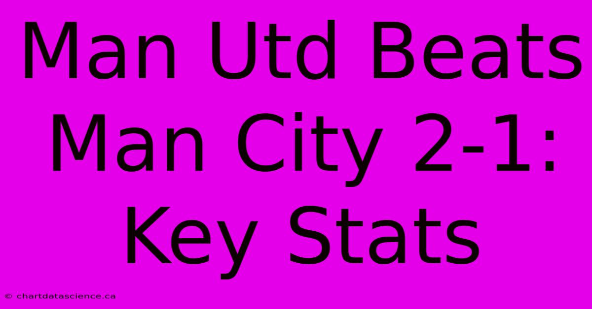 Man Utd Beats Man City 2-1: Key Stats