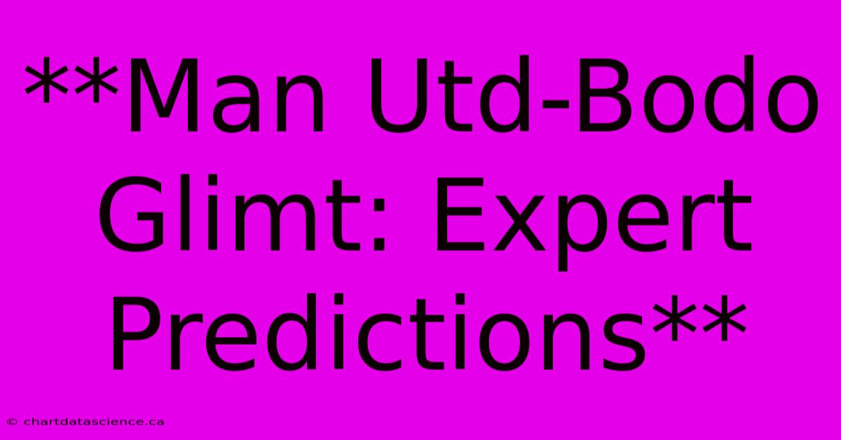 **Man Utd-Bodo Glimt: Expert Predictions**