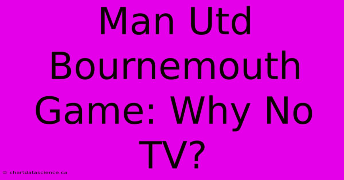 Man Utd Bournemouth Game: Why No TV?