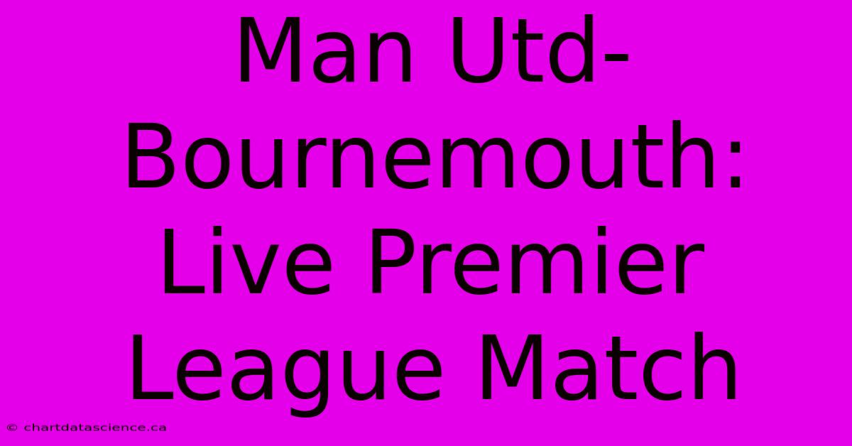 Man Utd-Bournemouth: Live Premier League Match