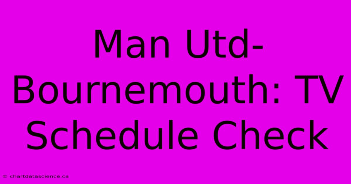 Man Utd-Bournemouth: TV Schedule Check