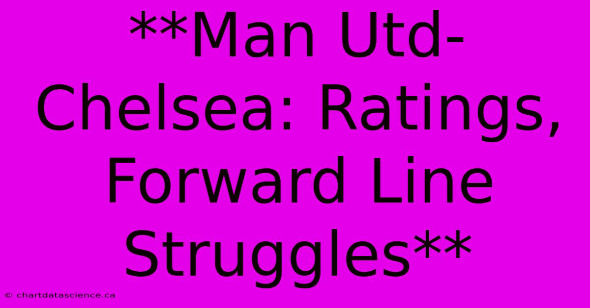 **Man Utd-Chelsea: Ratings, Forward Line Struggles**