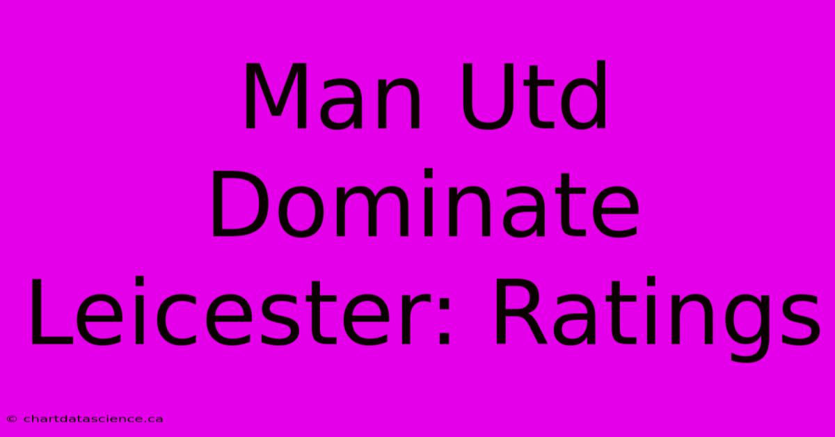 Man Utd Dominate Leicester: Ratings