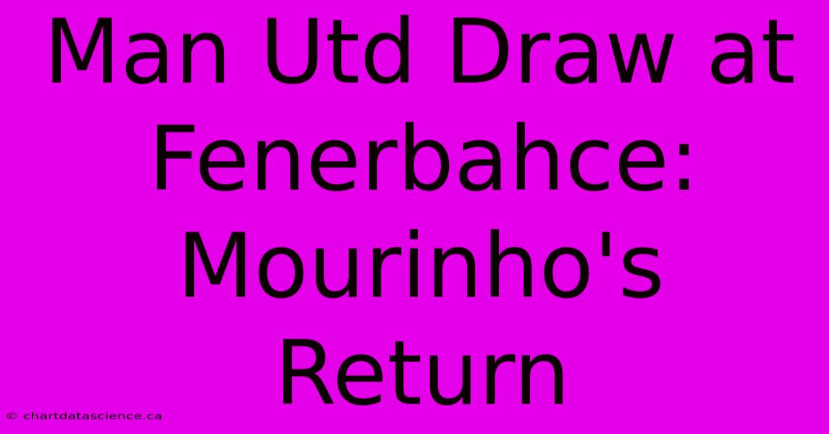 Man Utd Draw At Fenerbahce: Mourinho's Return