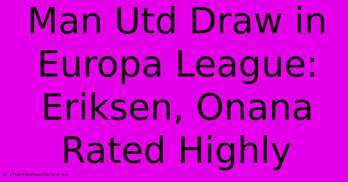 Man Utd Draw In Europa League: Eriksen, Onana Rated Highly