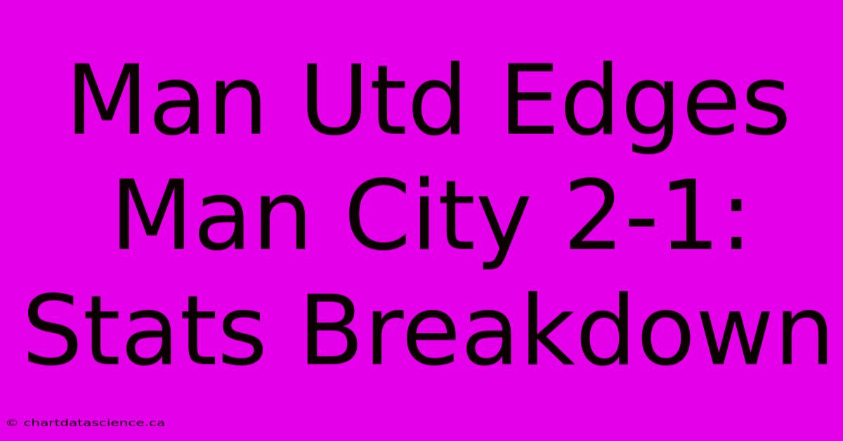 Man Utd Edges Man City 2-1: Stats Breakdown