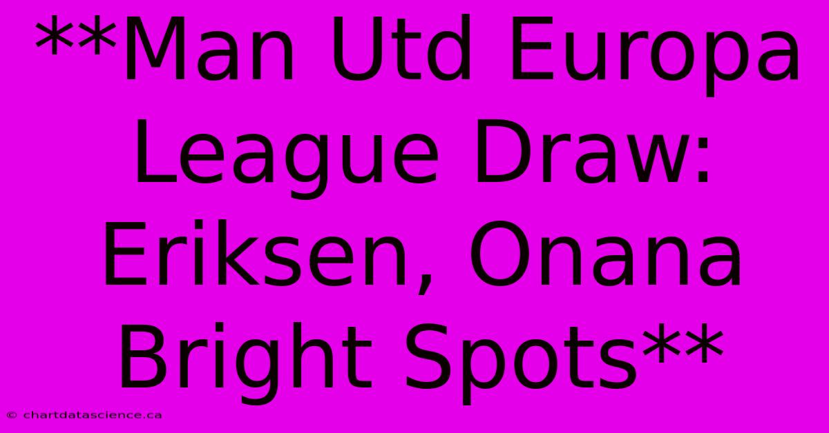 **Man Utd Europa League Draw: Eriksen, Onana Bright Spots** 