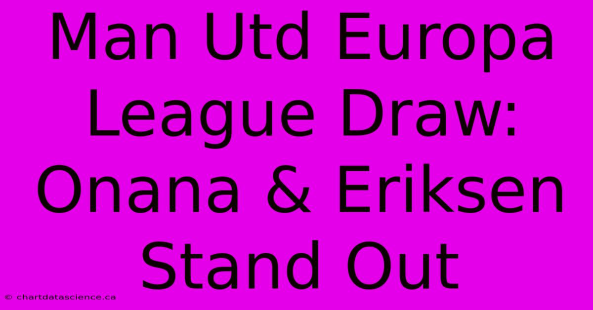 Man Utd Europa League Draw: Onana & Eriksen Stand Out