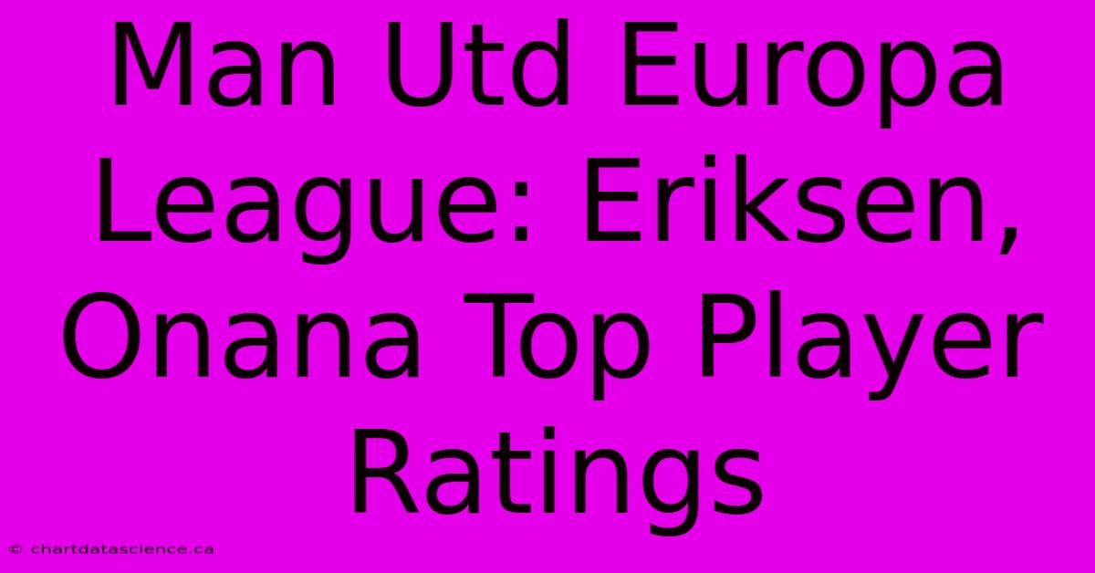 Man Utd Europa League: Eriksen, Onana Top Player Ratings 