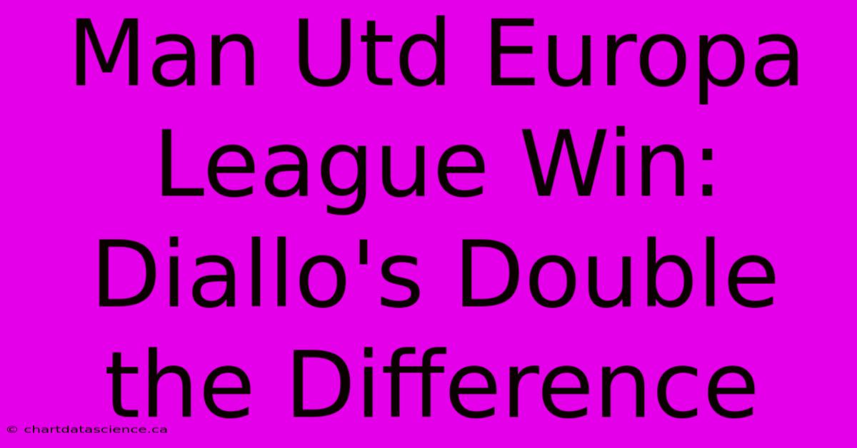 Man Utd Europa League Win: Diallo's Double The Difference 