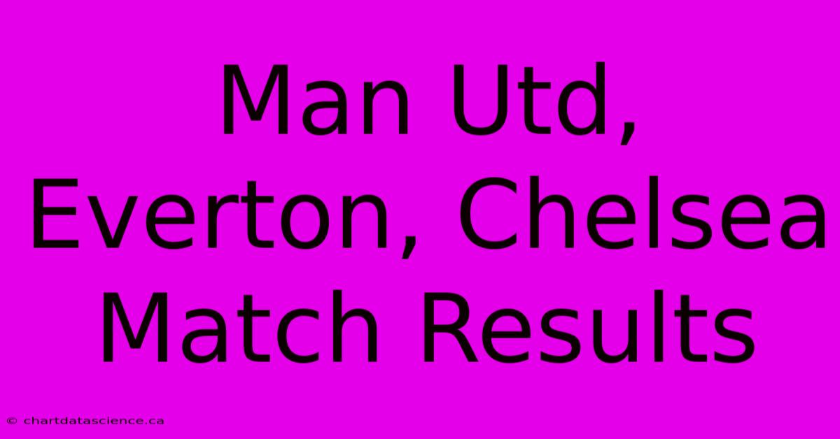 Man Utd, Everton, Chelsea Match Results