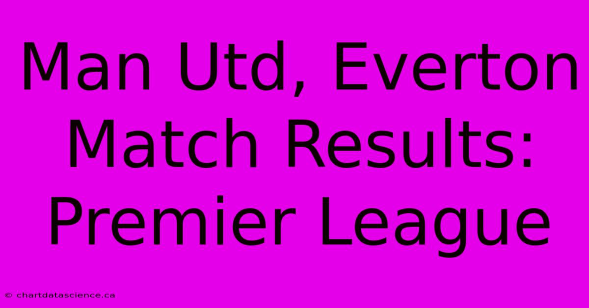 Man Utd, Everton Match Results: Premier League