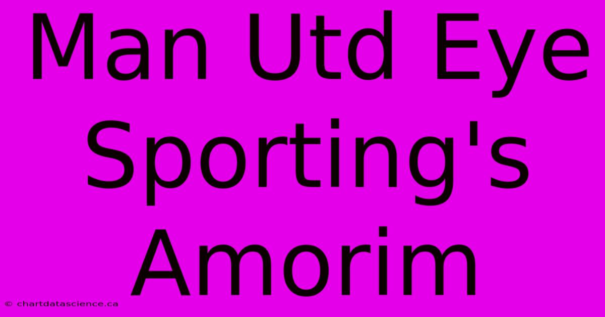 Man Utd Eye Sporting's Amorim 