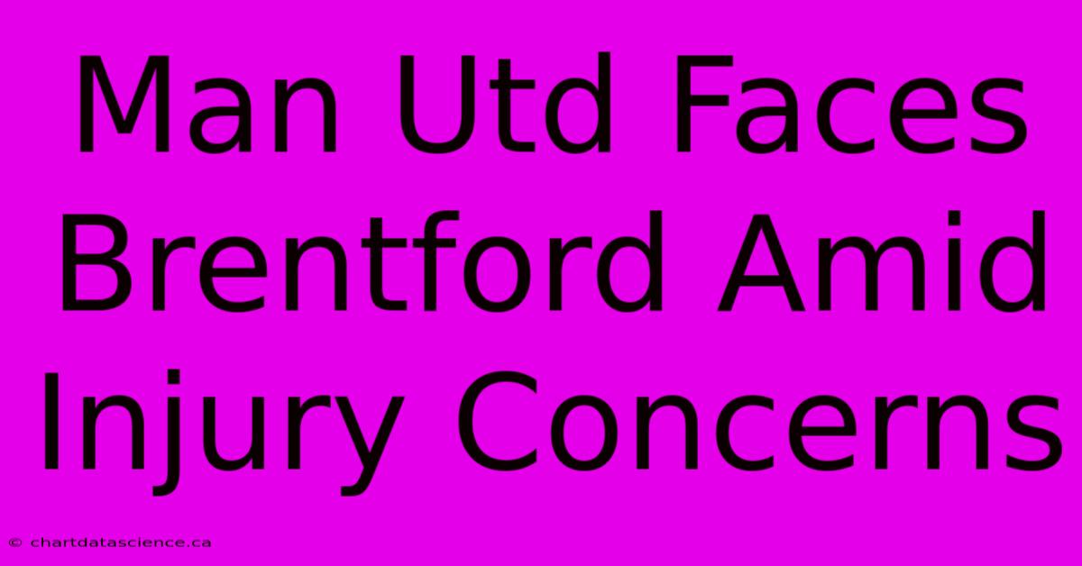 Man Utd Faces Brentford Amid Injury Concerns