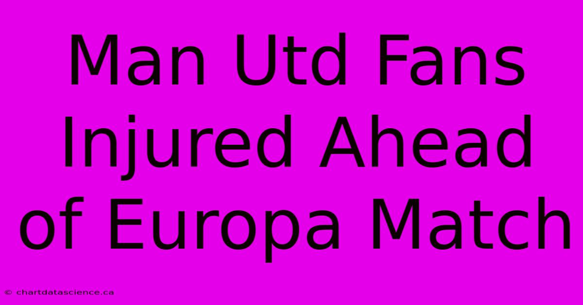 Man Utd Fans Injured Ahead Of Europa Match