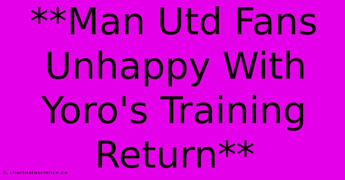 **Man Utd Fans Unhappy With Yoro's Training Return**