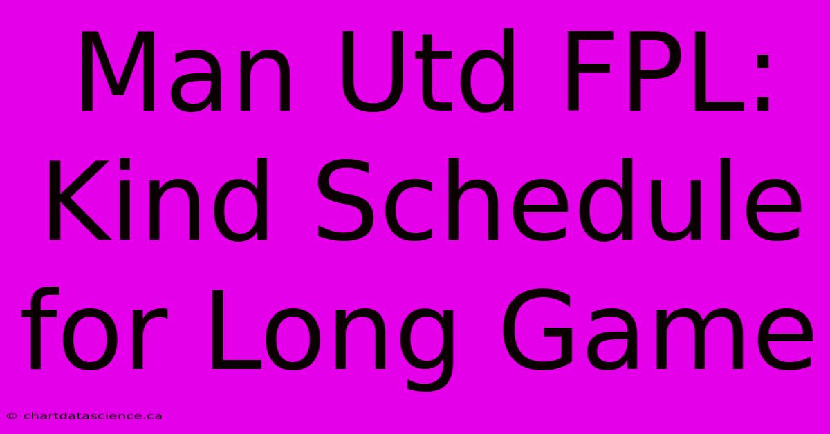 Man Utd FPL: Kind Schedule For Long Game