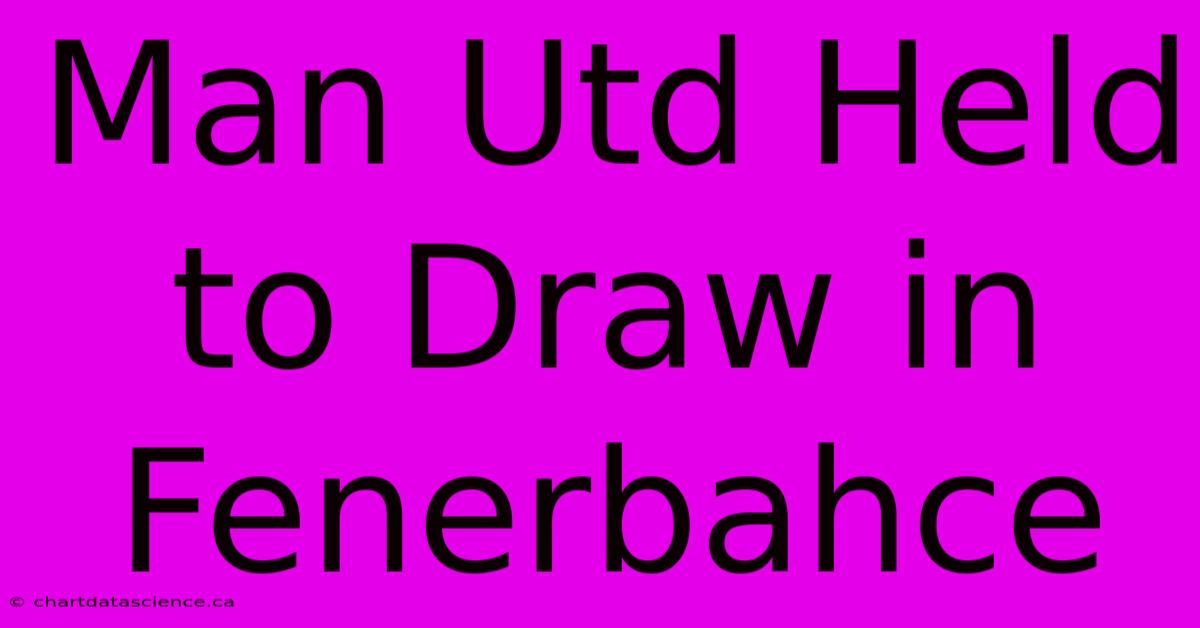 Man Utd Held To Draw In Fenerbahce