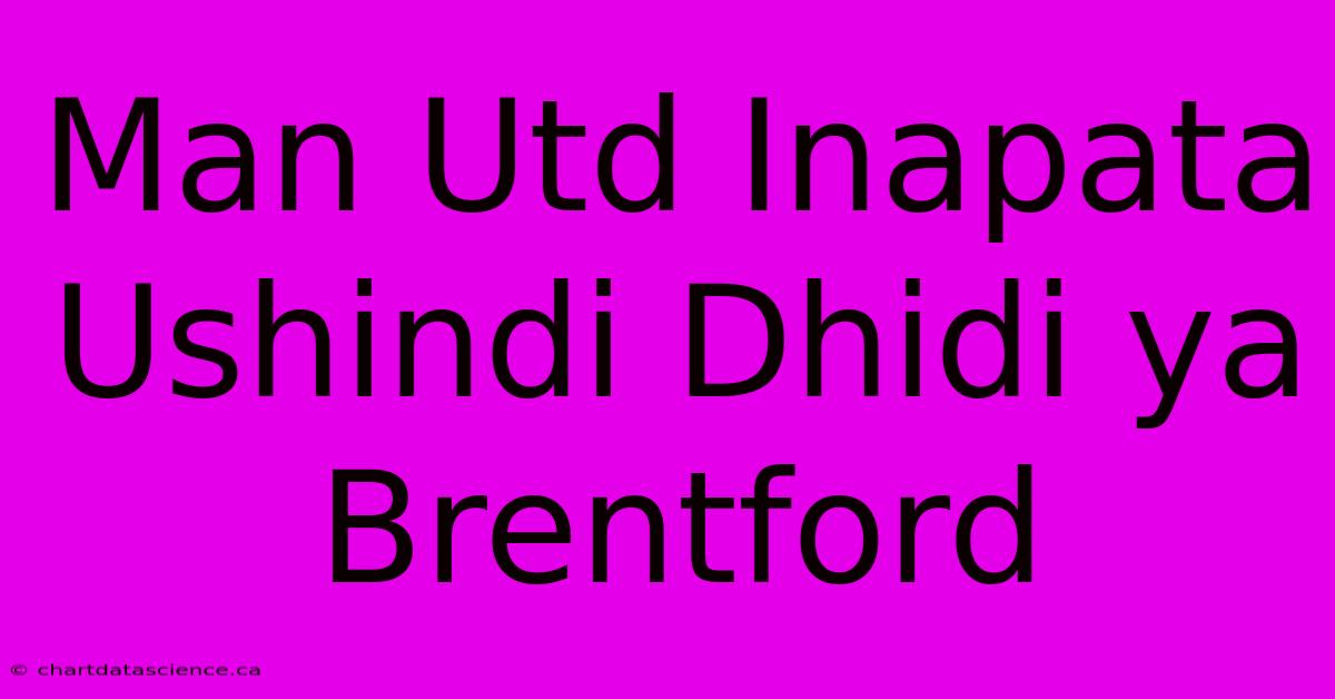 Man Utd Inapata Ushindi Dhidi Ya Brentford