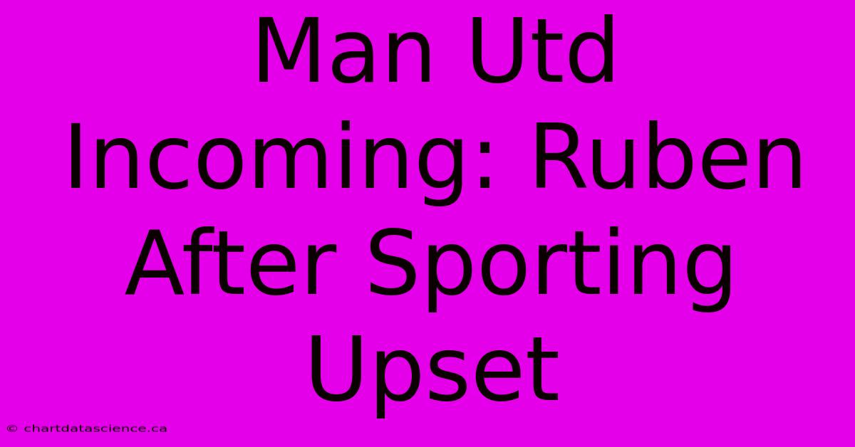 Man Utd Incoming: Ruben After Sporting Upset