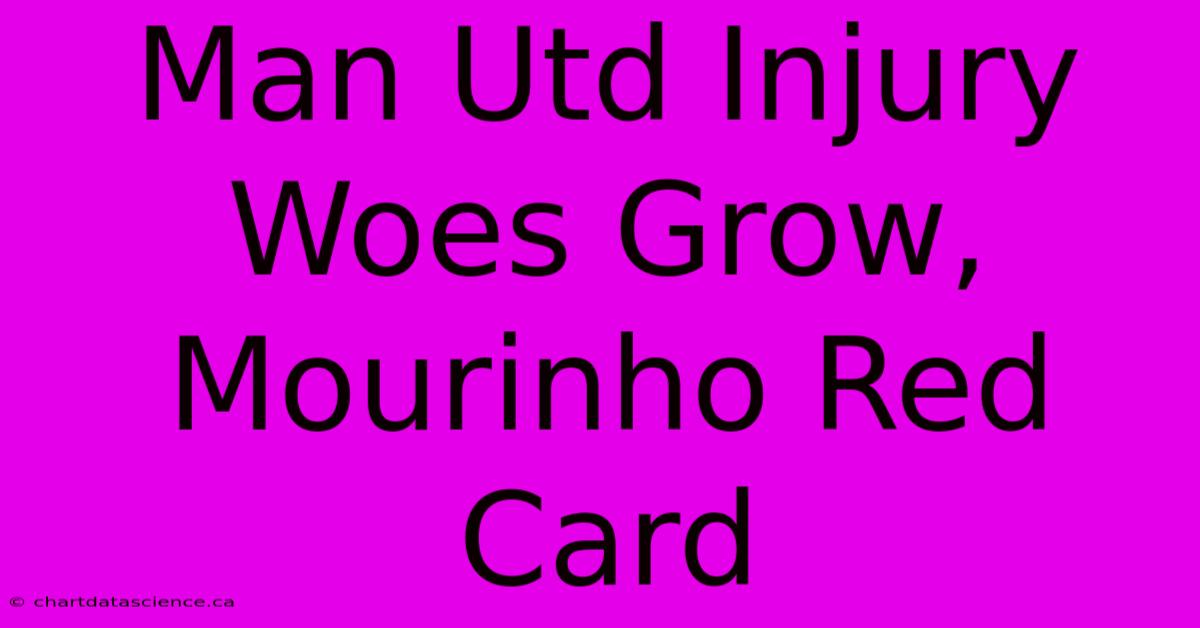 Man Utd Injury Woes Grow, Mourinho Red Card