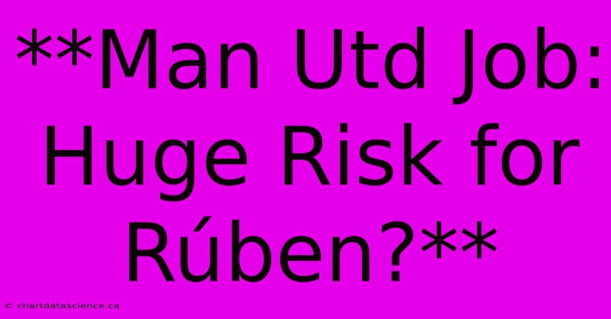 **Man Utd Job: Huge Risk For Rúben?**