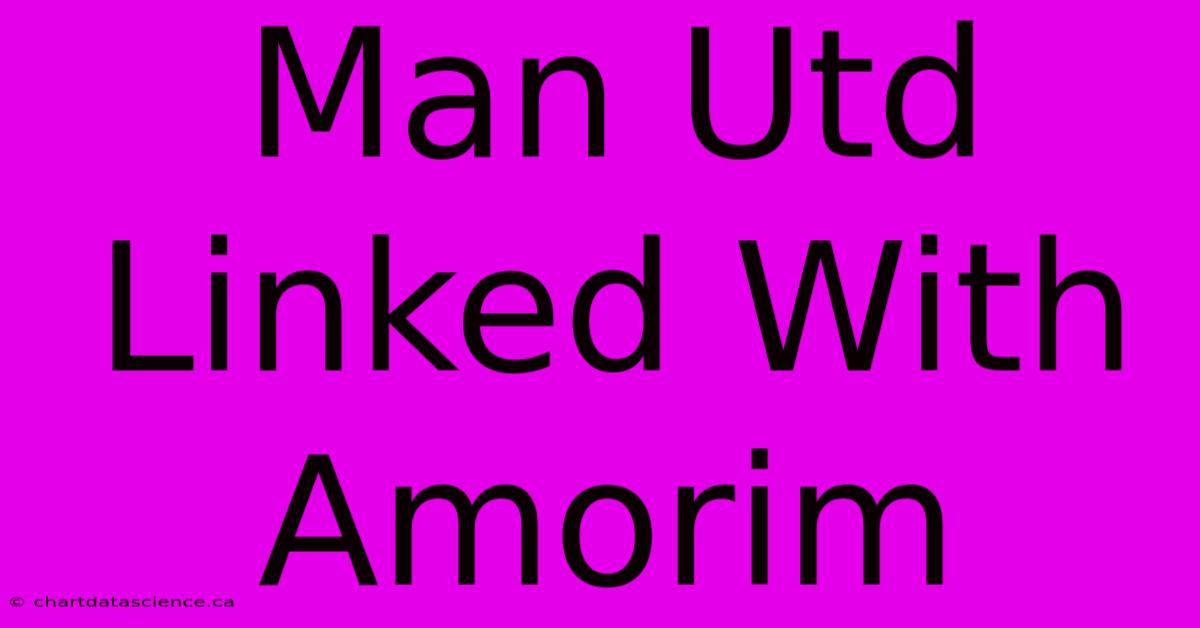 Man Utd Linked With Amorim