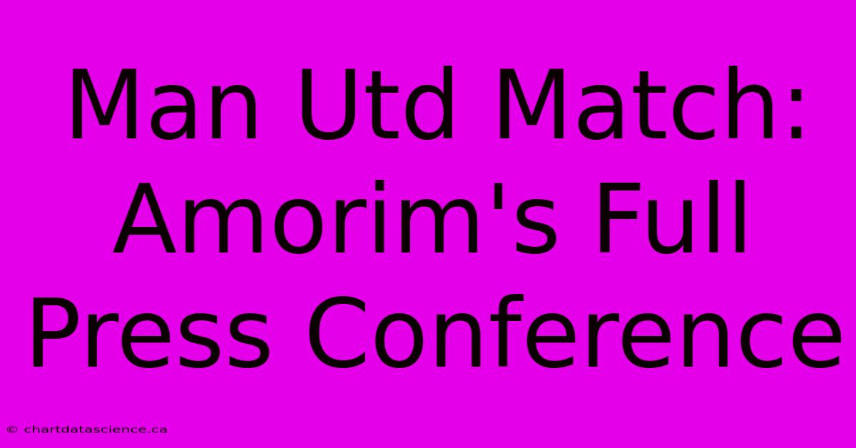 Man Utd Match: Amorim's Full Press Conference