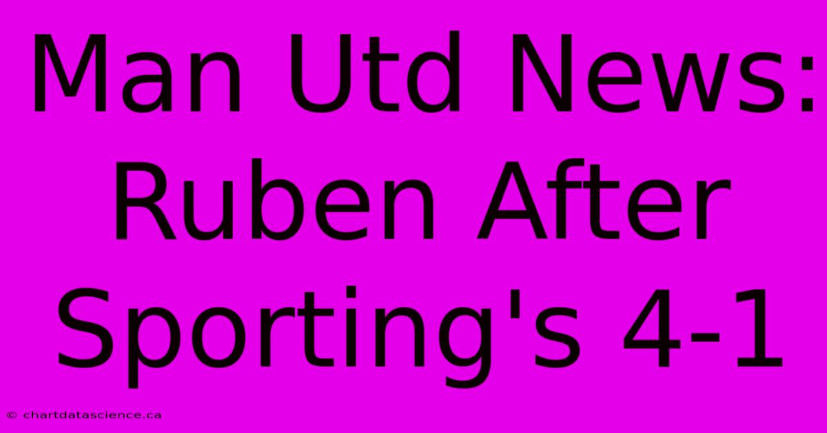 Man Utd News: Ruben After Sporting's 4-1