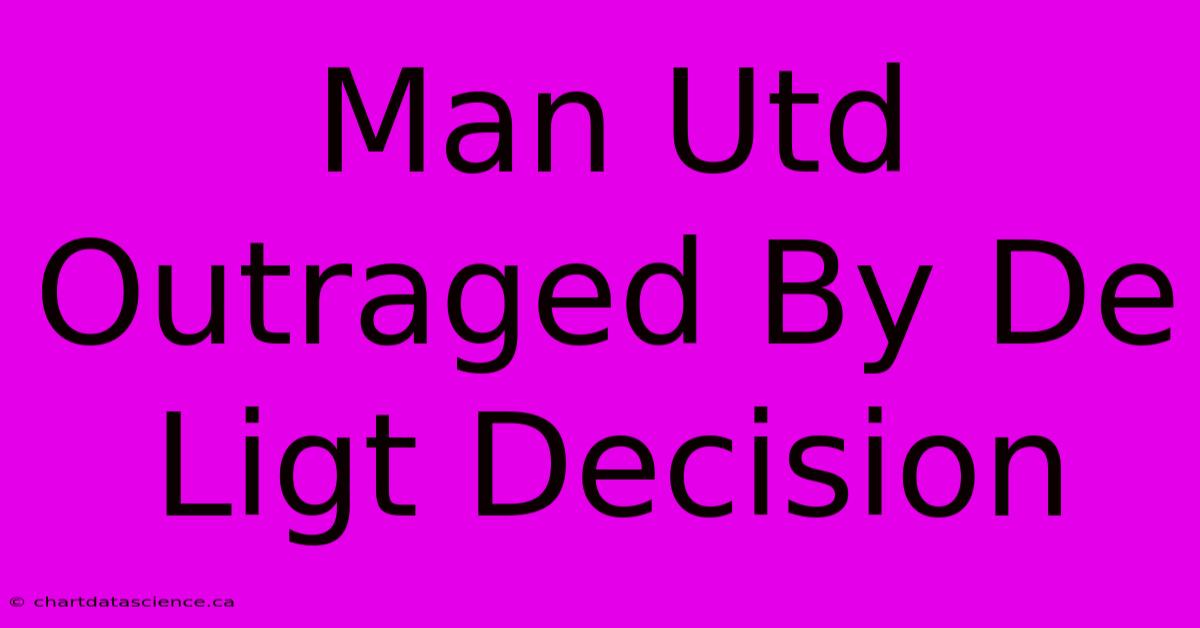 Man Utd Outraged By De Ligt Decision