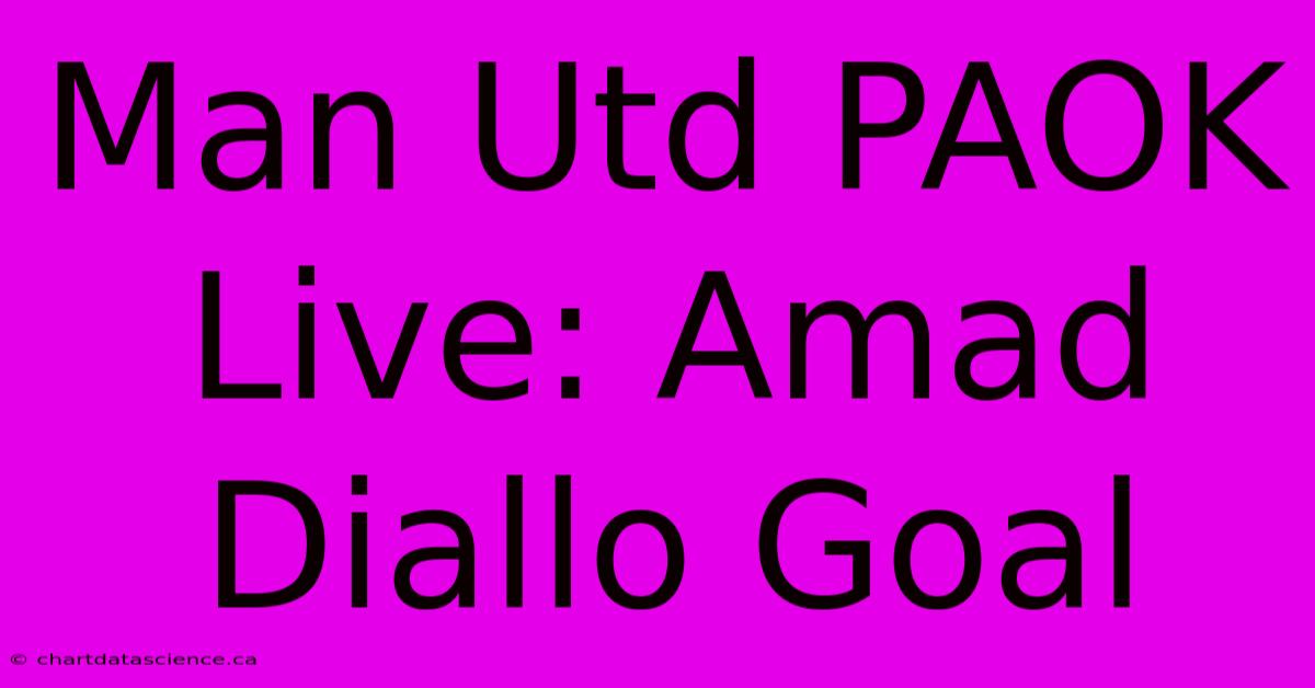 Man Utd PAOK Live: Amad Diallo Goal