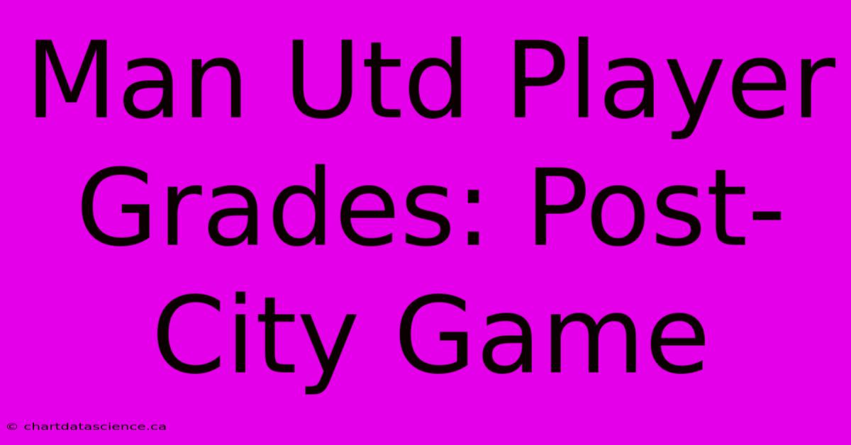 Man Utd Player Grades: Post-City Game