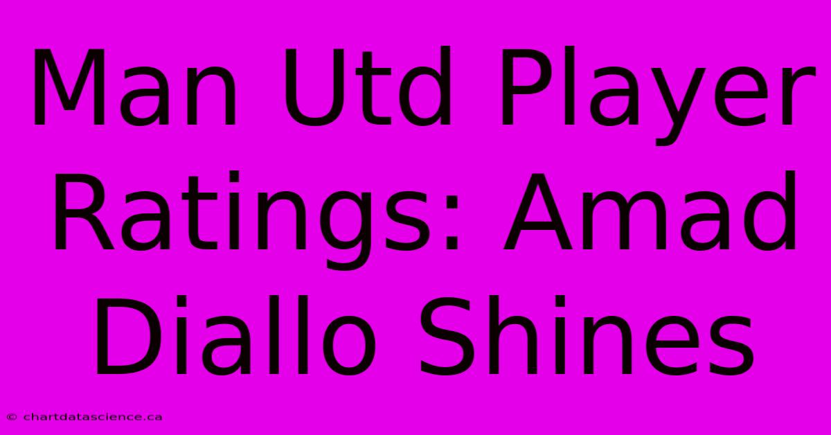 Man Utd Player Ratings: Amad Diallo Shines