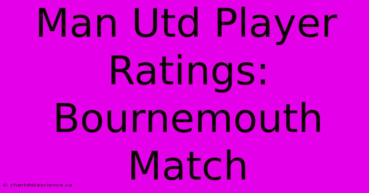 Man Utd Player Ratings: Bournemouth Match