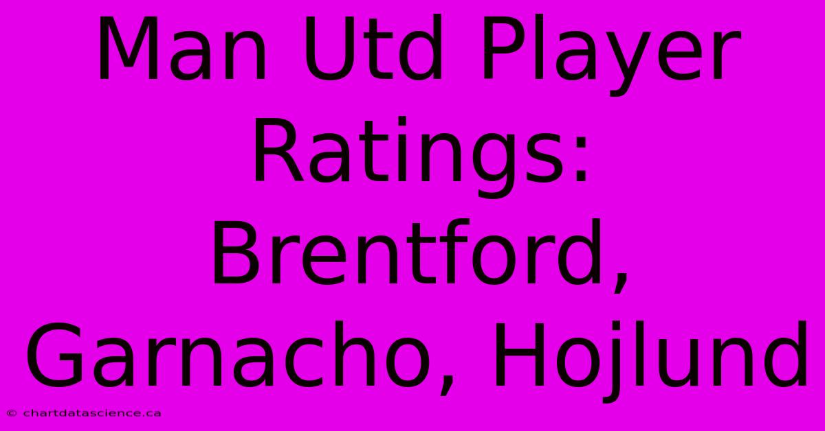 Man Utd Player Ratings: Brentford, Garnacho, Hojlund