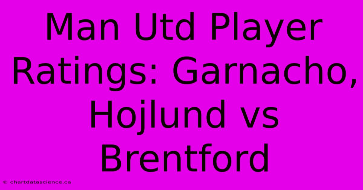 Man Utd Player Ratings: Garnacho, Hojlund Vs Brentford 