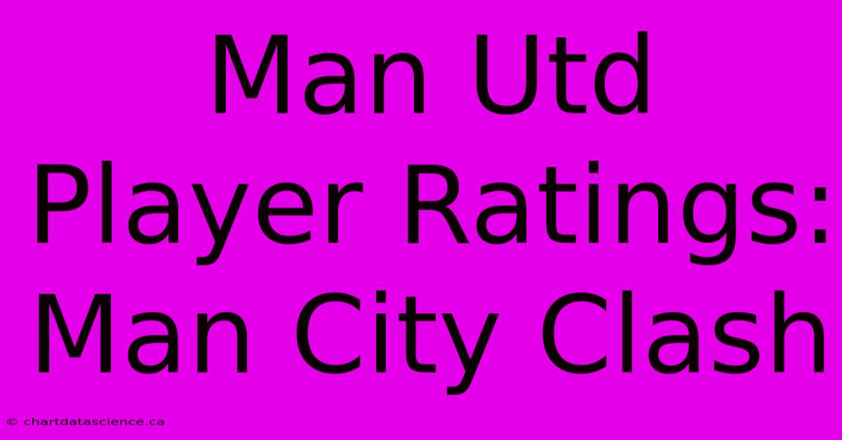 Man Utd Player Ratings: Man City Clash