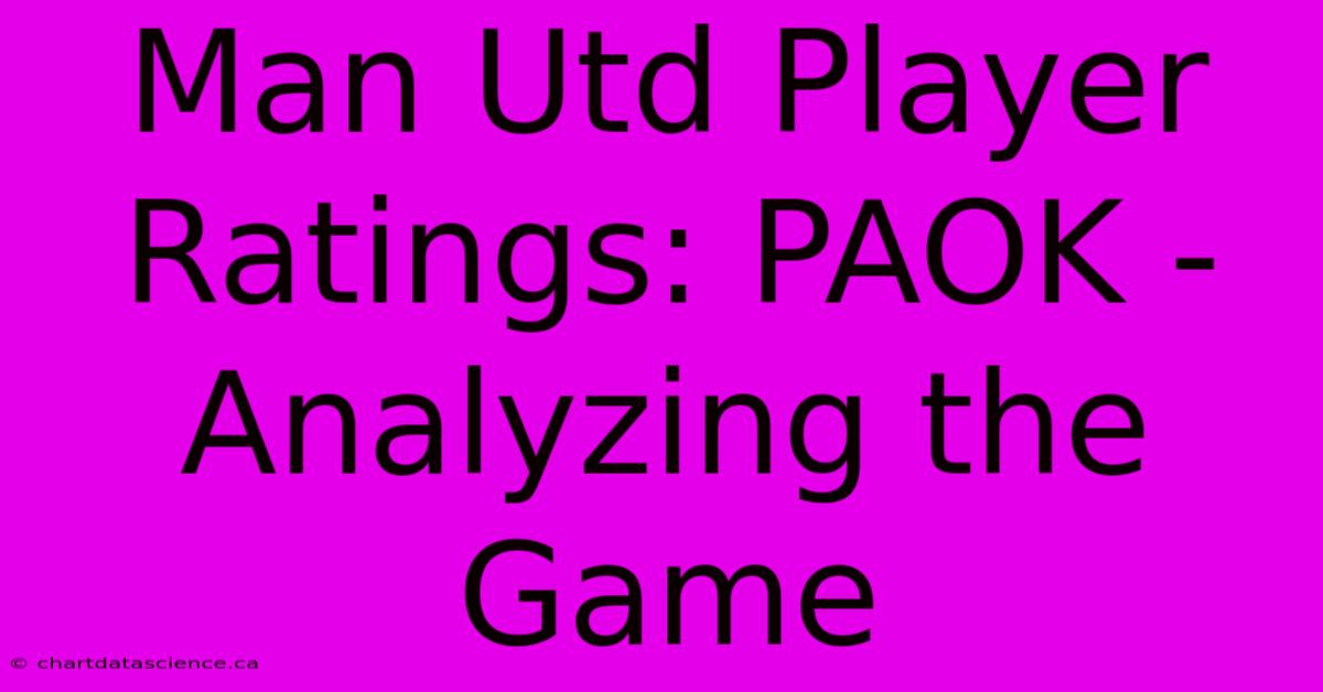 Man Utd Player Ratings: PAOK -  Analyzing The Game