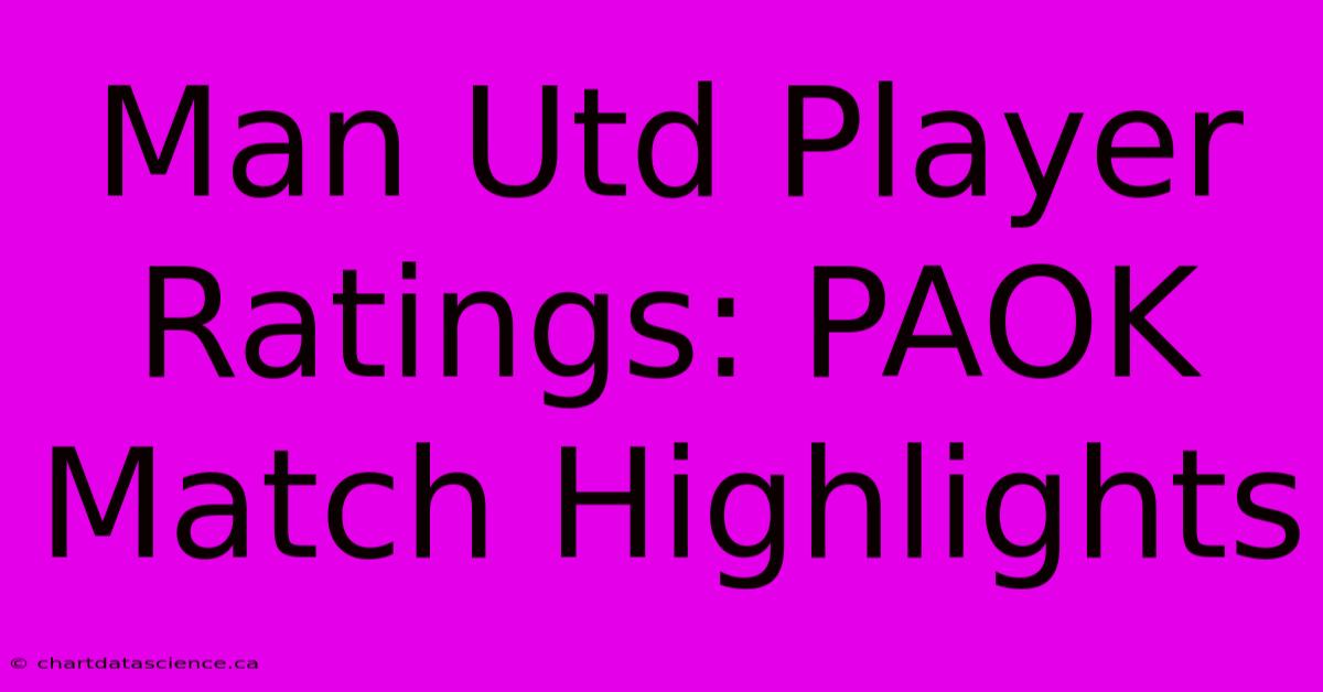 Man Utd Player Ratings: PAOK Match Highlights