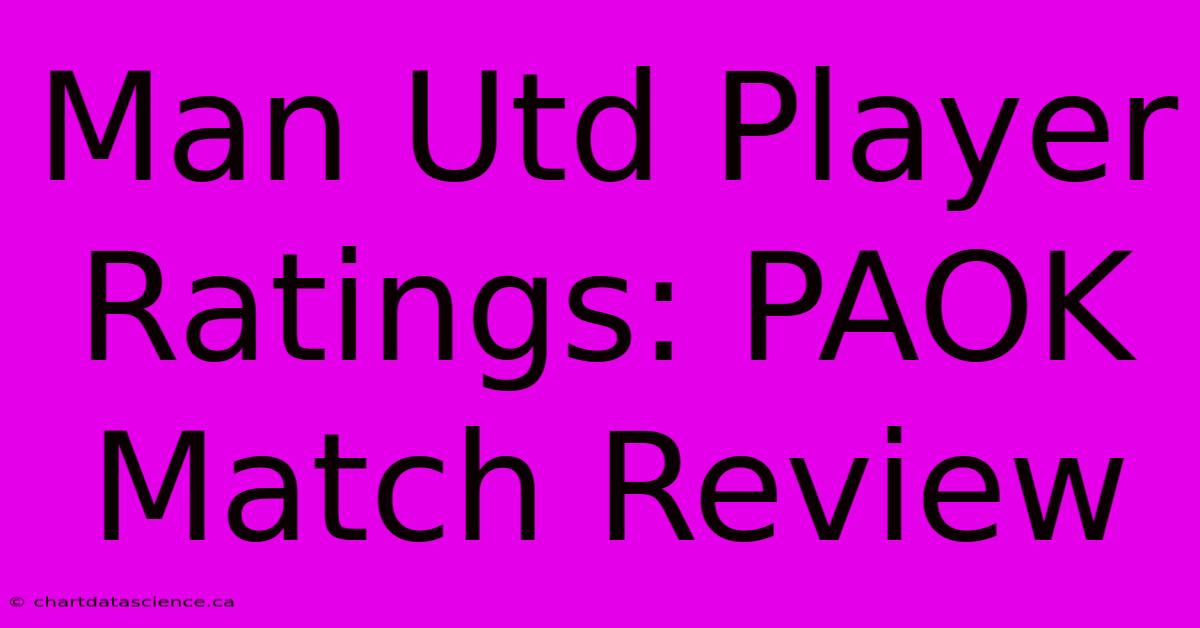 Man Utd Player Ratings: PAOK Match Review