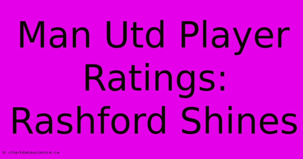 Man Utd Player Ratings: Rashford Shines