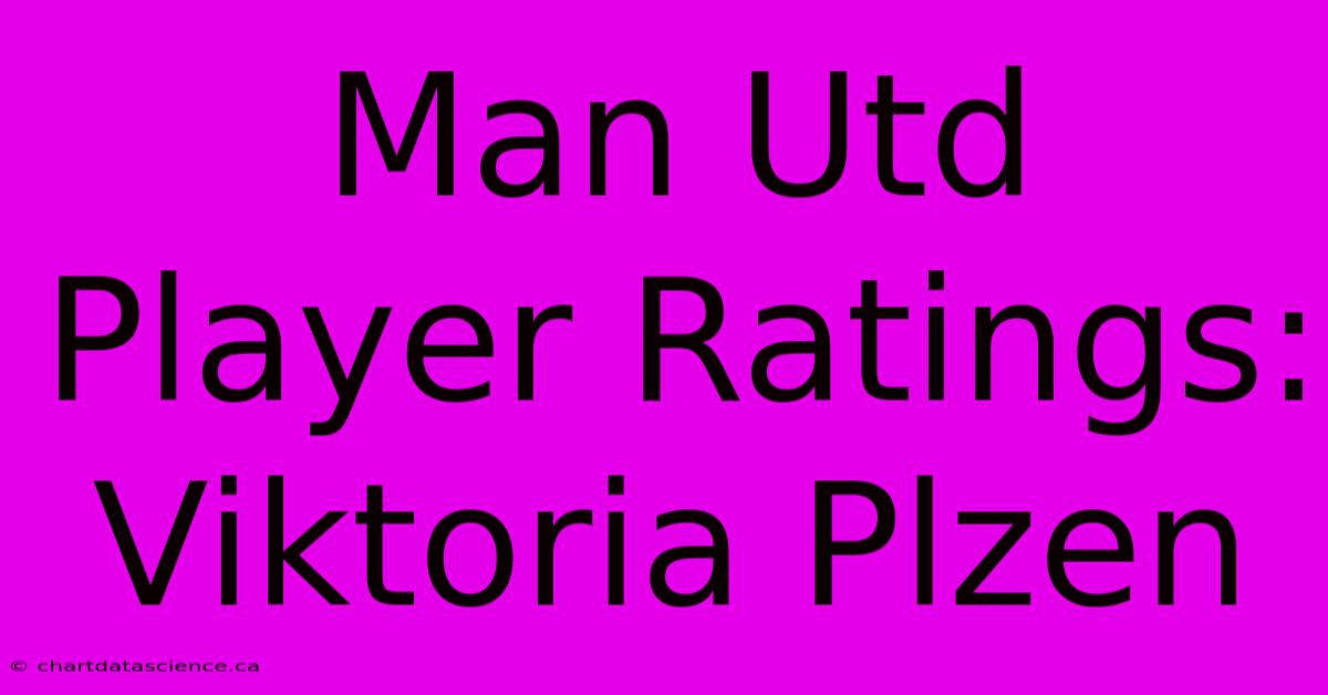 Man Utd Player Ratings: Viktoria Plzen