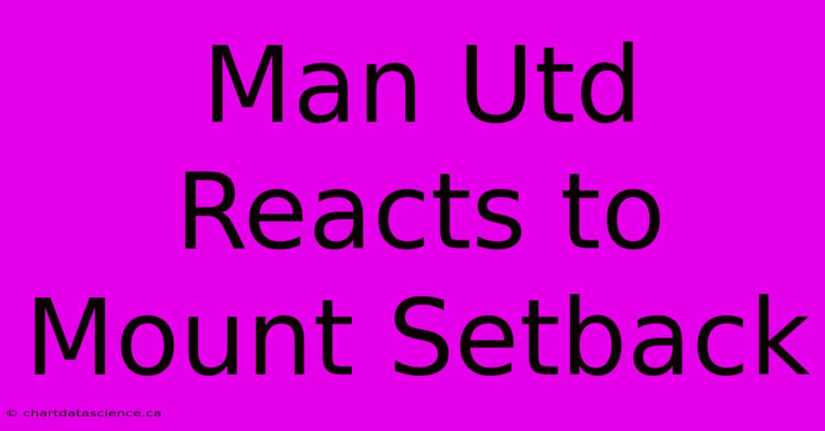 Man Utd Reacts To Mount Setback