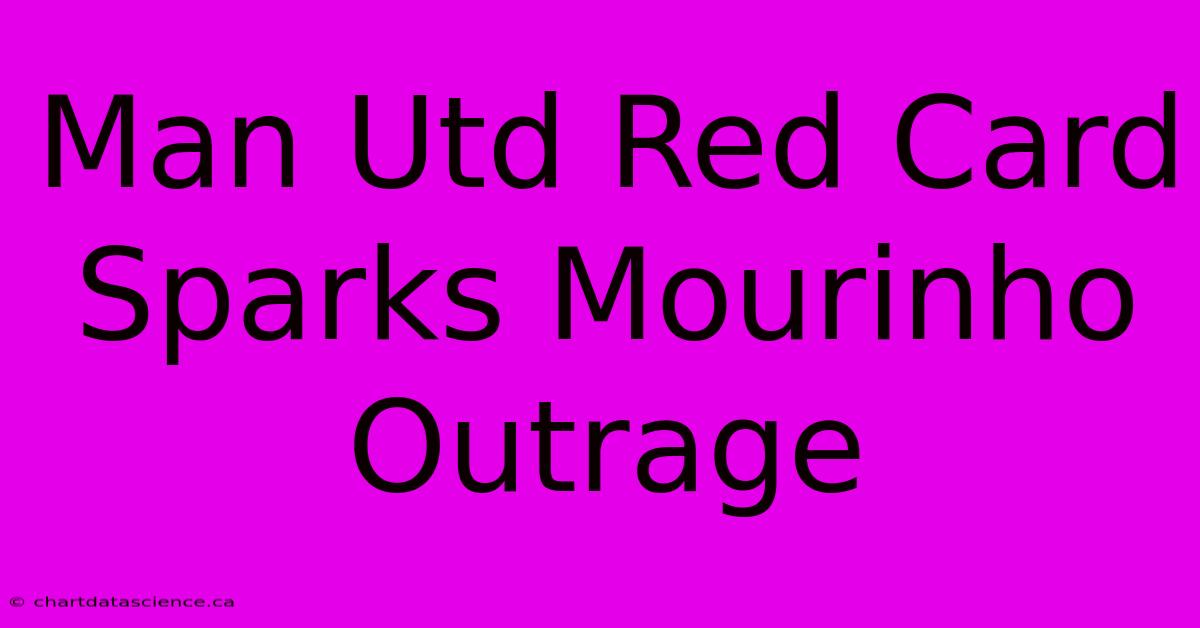 Man Utd Red Card Sparks Mourinho Outrage