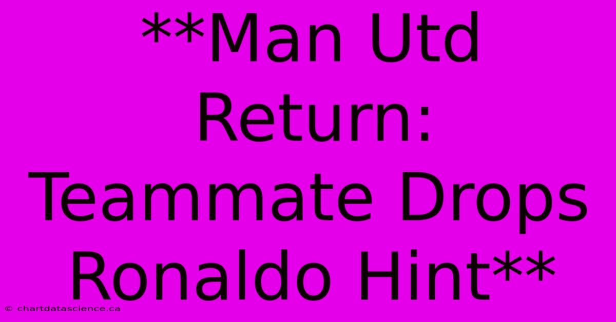 **Man Utd Return: Teammate Drops Ronaldo Hint**