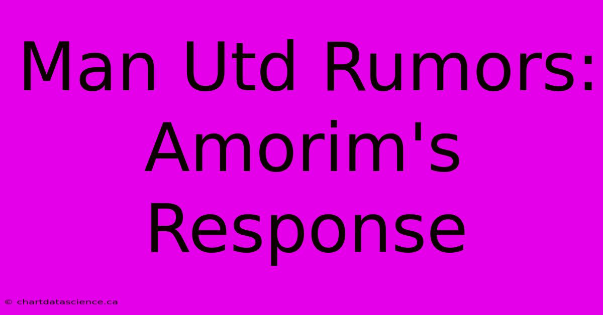 Man Utd Rumors: Amorim's Response