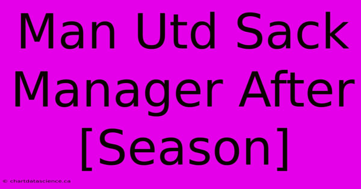 Man Utd Sack Manager After [Season]