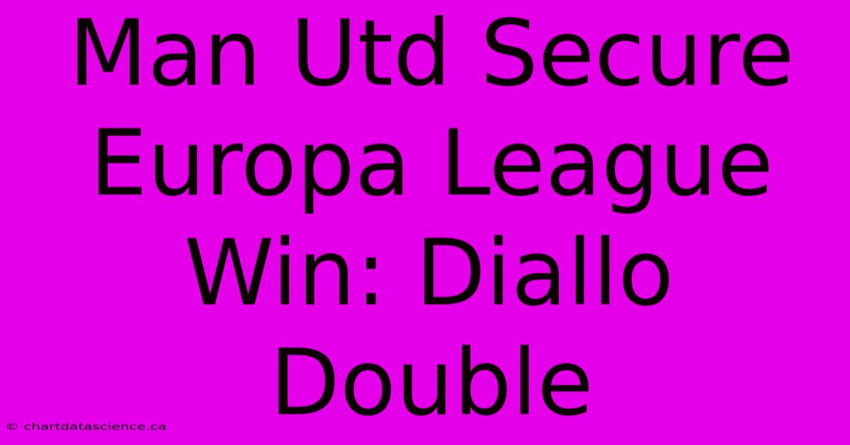 Man Utd Secure Europa League Win: Diallo Double