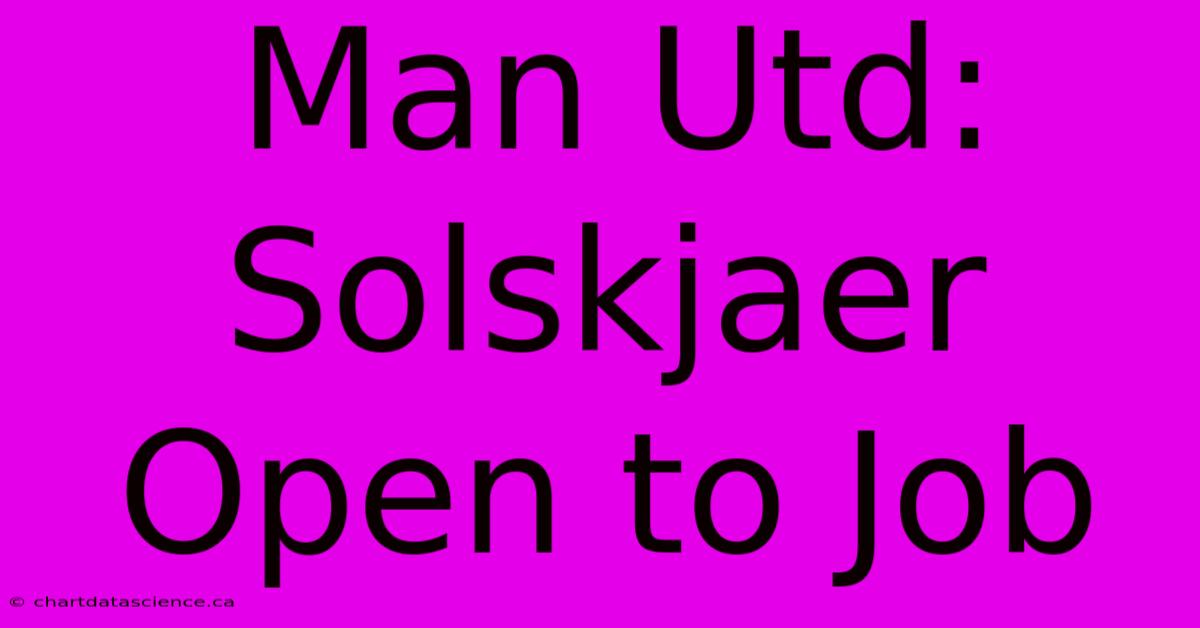 Man Utd: Solskjaer Open To Job